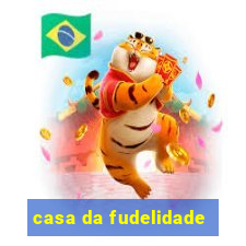 casa da fudelidade